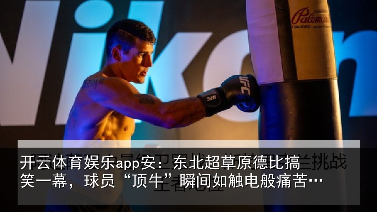 开云体育娱乐app安:东北超草原德比搞笑一幕,球员“顶牛”瞬间如触电般痛苦倒地