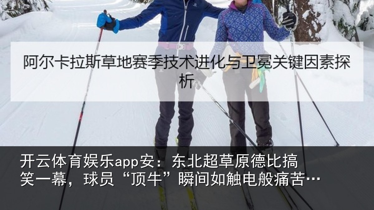 开云体育娱乐app安:东北超草原德比搞笑一幕,球员“顶牛”瞬间如触电般痛苦倒地