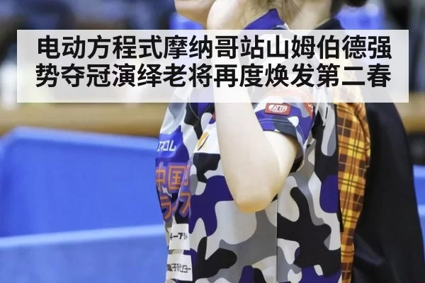 电动方程式摩纳哥站山姆伯德强势夺冠演绎老将再度焕发第二春