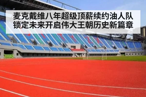 麦克戴维八年超级顶薪续约油人队 锁定未来开启伟大王朝历史新篇章