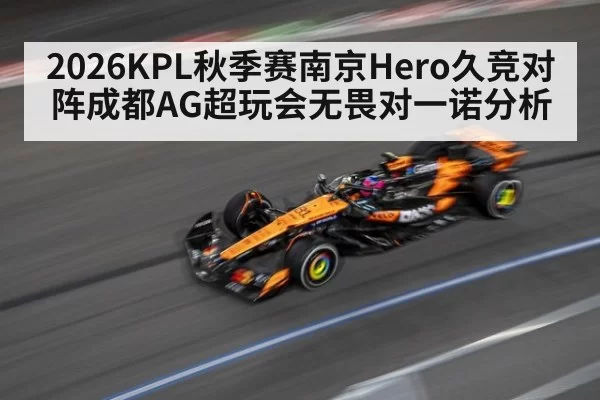 2026KPL秋季赛南京Hero久竞对阵成都AG超玩会无畏对一诺分析